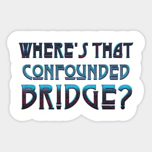 WHERE'S THAT CONFOUNDED BRIDGE? - black cherry Sticker